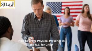 How to Prove Physical Presence in the U.S. for CRBA