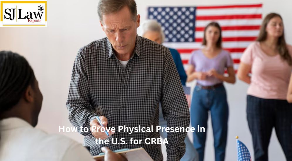 How to Prove Physical Presence in the U.S. for CRBA