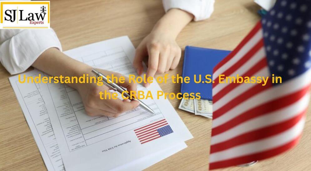 Understanding the Role of the U.S. Embassy in the CRBA Process