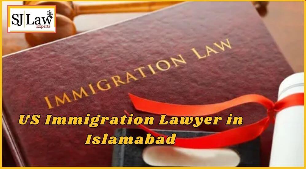 US Immigration Lawyer in Islamabad: Your Gateway to the American Dream