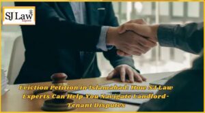 Eviction Petition Legal Services in Islamabad by SJ Law Experts