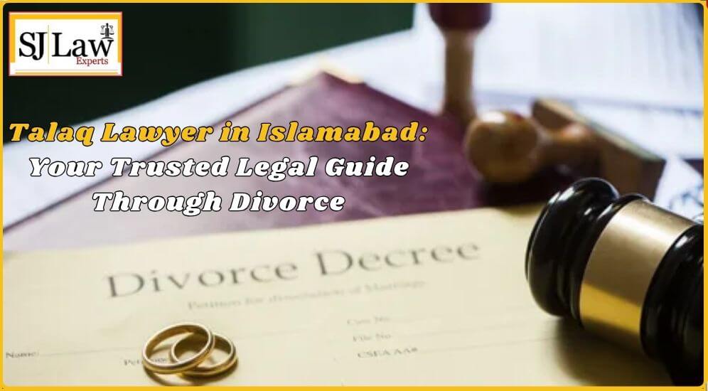 Talaq Lawyer in Islamabad: Your Trusted Legal Guide Through Divorce
