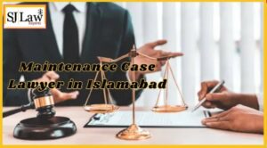 Maintenance Case Lawyer in Islamabad: Your Trusted Legal Support