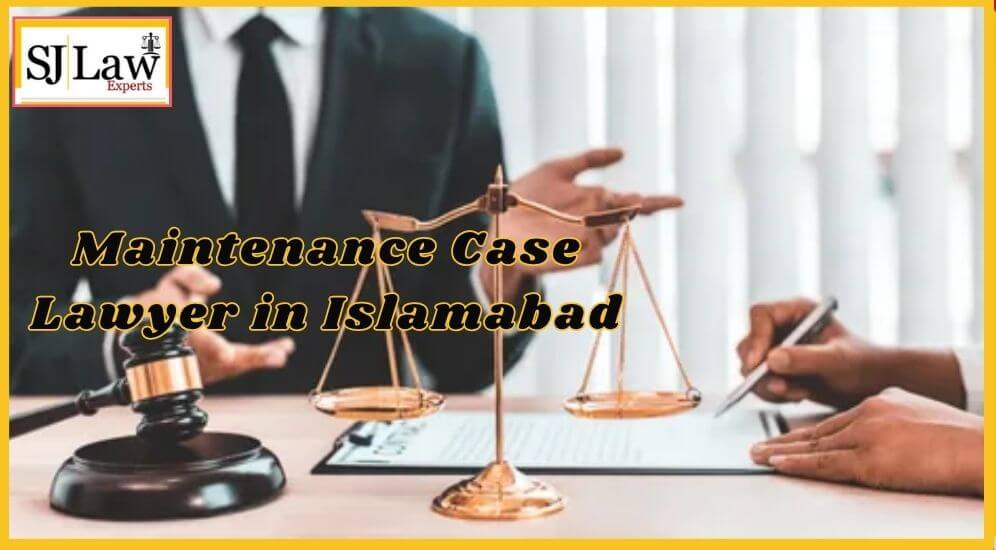 Maintenance Case Lawyer in Islamabad: Your Trusted Legal Support