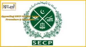 Appealing SECP Orders: Legal Procedure & Timelines in Pakistan