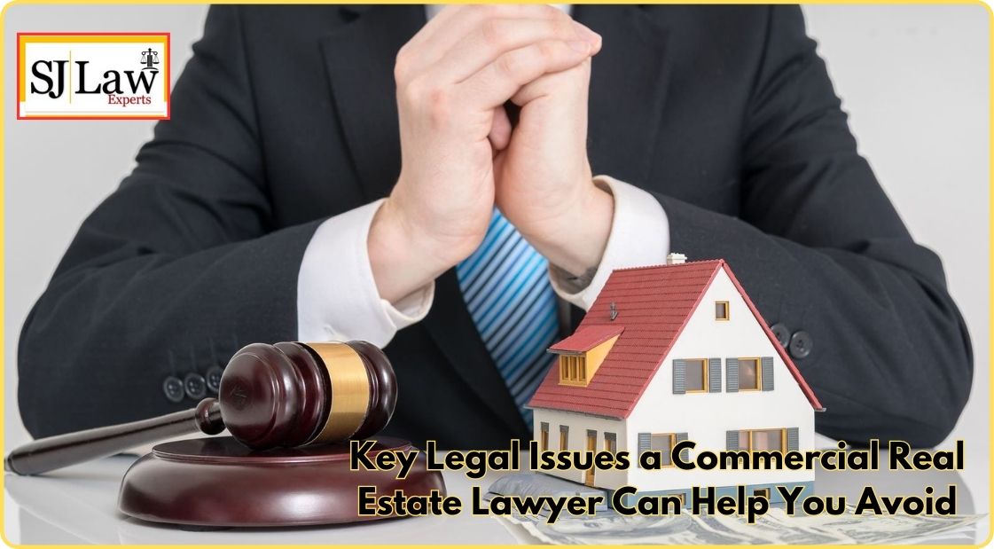 Key Legal Issues a Commercial Real Estate Lawyer Can Help You Avoid