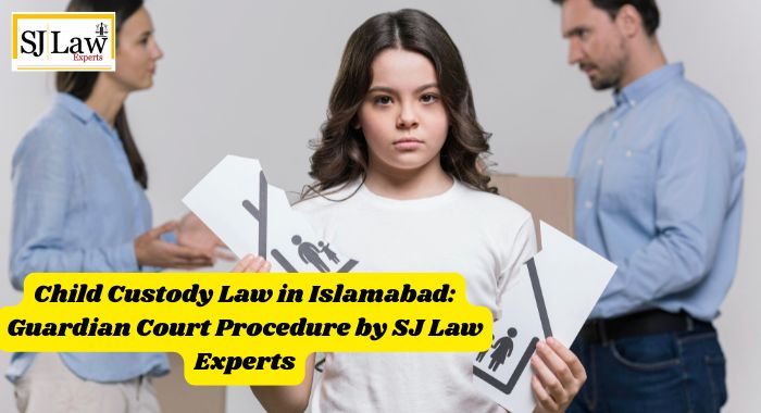 Child Custody Law in Islamabad: Guardian Court Procedure by SJ Law Experts
